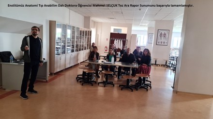 Enstitümüz Anatomi Tıp Anabilim Dalı Doktora Öğrencisi Mehmet SELÇUK Tez Ara Rapor Sunumunu başarıyla tamamlamıştır.